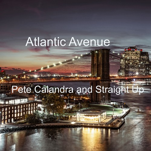Atlantic Avenue-Pete Calandra and Straight Up