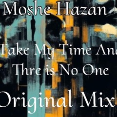 Moshe Hazan - Take My Time And There is No One (Original Mix )