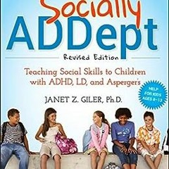 *(Socially ADDept: Teaching Social Skills to Children with ADHD, LD, and Asperger's BY Janet Z.