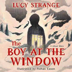 The Boy at the Window, By Lucy Strange, Read by Charlie Bateman, Illustrated by Rohan Eason