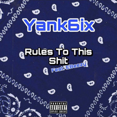 Rules to this shit (Yank6ix ft. Ebeezy)