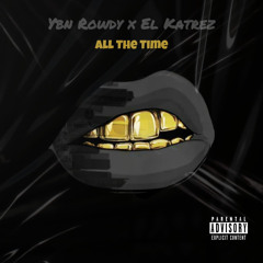 Ybn Rowdy x El Katrez - All The Time (prod. Ybn Rowdy)