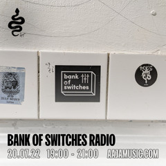 Bank Of Switches Radio 20.07.22