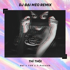 Thì Thôi - Nal × TVK × T-Passion (DJ Đại Mèo Remix)
