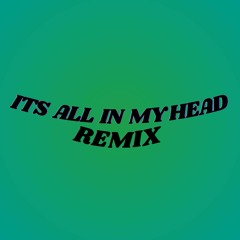 ITS ALL IN MY HEAD (REMIX)