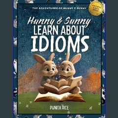 PDF [READ] 📕 Hunny & Sunny Learn About Idioms: The Adventures of Hunny & Sunny Book 4 Read online