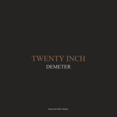 Demeter - Twenty Inch (Original)