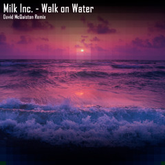 Milk Inc. - Walk on Water (David McQuiston Remix)