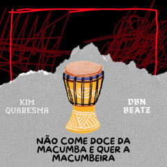 KIM QUARESMA - NÃO COME DOCE DA MACUMBA E QUER A MACUMBEIRA [ DBN BEATZ ] 2025