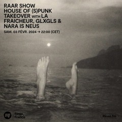 RAAR show: House of Spunk takeover with La Fraicheur, glxgls & nara is neus - 03 Février 2024