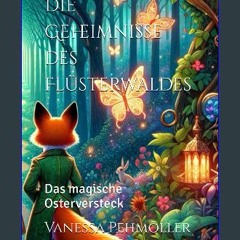 Read PDF ✨ Die Geheimnisse des Flüsterwaldes: Das magische Osterversteck (German Edition) get [PDF