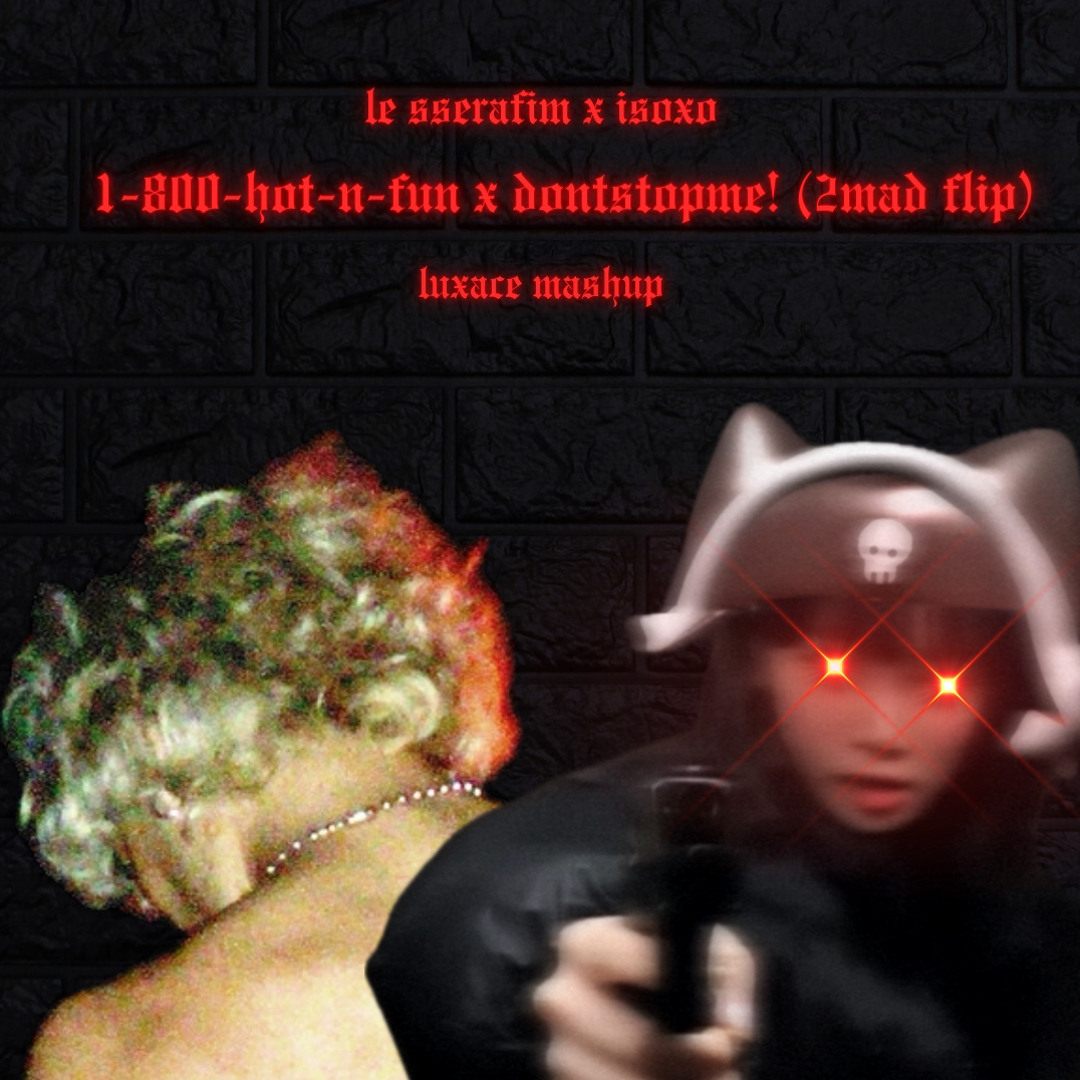 Stream 1-800-hot-n-fun x dontstopme! (LE SSERAFIM x ISOxo) [luxace