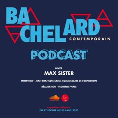 Interview - Max Sister - Exposition Bachelard Contemporain