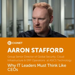 Aaron Stafford - Group Senior Director at ASICS Technology - Why IT Leaders Must Think Like CEOs