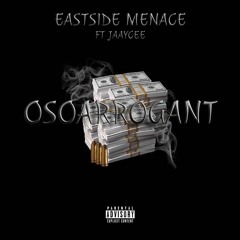 Osoarrogant- Eastside Menace (Feat. Jaaycee)