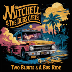 Mitchell  & The Dubs Cartel - Two Blunts & a Bus Ride [Remastered]
