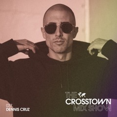 Dennis Cruz: The Crosstown Mix Show 037