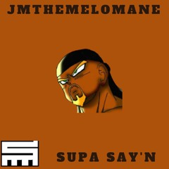 JMtheMelomane - SUPA SAY'N (Prod. JMtheMelomane)