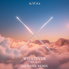 Kygo, Ava Max - Whatever(Jay Patel Remix)