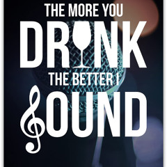 The More You Drink (the  Better I Sound)