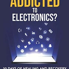 [Get] [EBOOK EPUB KINDLE PDF] Is Your Child Addicted To Electronics?: 30 Days Of Heal