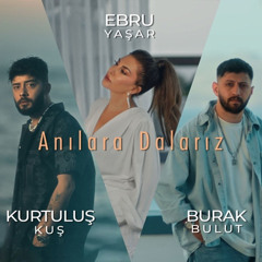 Ebru Yaşar, Kurtuluş Kuş & Burak Bulut - Anılara Dalarız