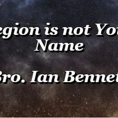 Legion is not Your Name- Bro. Ian Bennett 3/1/2024