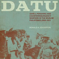 [FREE] EBOOK 💌 American Datu: John J. Pershing and Counterinsurgency Warfare in the