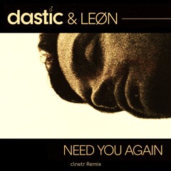 Dastic & LEØN - Need You Again (clrwtr Remix)