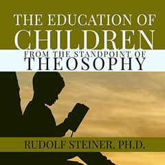 READ KINDLE 📫 The Education of Children from the Standpoint of Theosophy: A Modern E