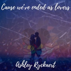 Cause we've ended as lovers