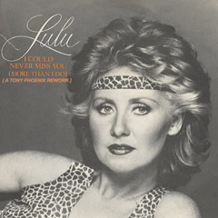 Lulu - I Could Never Miss You (A Tony Phoenix Rework)