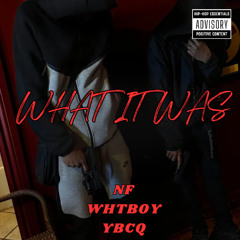 NF X WHTBOY X YBCQ - WHAT IT WAS