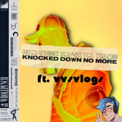 Knocked Down No More (ft. vvsvlogs)