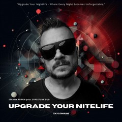 UPGRADE YOUR NITELIFE [007] STANNY ABRAM pres. SPACEFUNK DUB