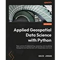 (PDF)(Read) Applied Geospatial Data Science with Python: Take control of implementing, analyzing, an