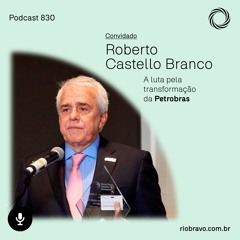 Podcast 830 – Roberto Castello Branco: A luta pela transformação da Petrobras