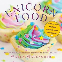 GET KINDLE PDF EBOOK EPUB Unicorn Food: Rainbow Treats and Colorful Creations to Enjoy and Admire (W