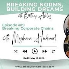 Breaking Norms  Building Dreams  Ep 19 Breaking Corporate Chains With Meghan Hubner