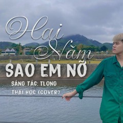 Hai Năm Sao Em Nỡ - Thái Học (Cover)