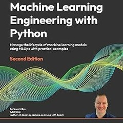 Machine Learning Engineering with Python: Manage the lifecycle of machine learning models using