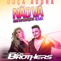 BANDA OS BROTHERS feat PA PRODUÇÕES - NÃO VÁ (REMIX TECNOMELODY)