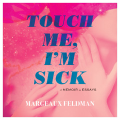 A Selection from "Touch Me, I'm Sick: A Memoir in Essays"