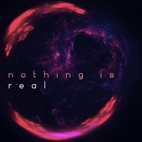 Nothing Is Real