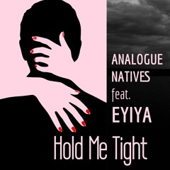 Hold Me Tight – The ANALOGUE NATIVES feat. Eyiya