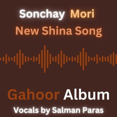 Sonchay Mori | New Shina Song | Gahoor Album | Salman Paras