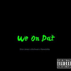 "On Dat" ELroi Jonez x AHCHWAN x RAIWAAHLA