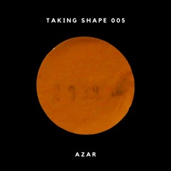 Taking Shape 005: Azar