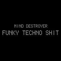 Mind Destroyer - Funky Techno Shit