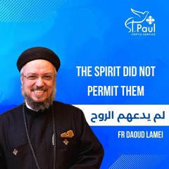 The Spirit Did Not Permit Them - Fr Daoud Lamei لم يدعهم الروح